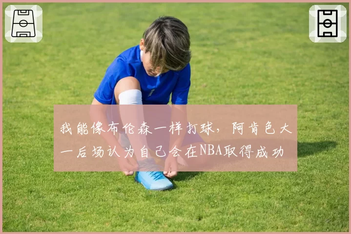 我能像布伦森一样打球,阿肯色大一后场认为自己会在NBA取得成功